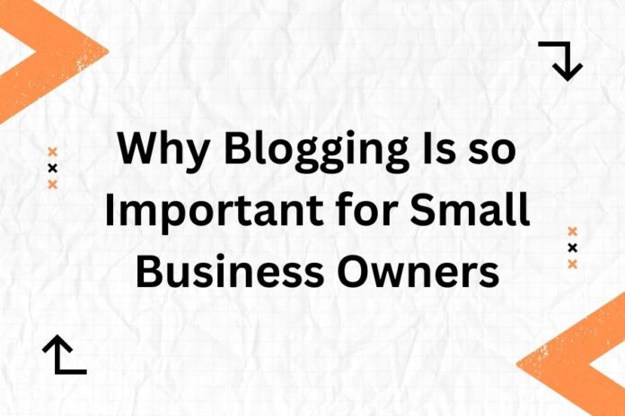 Why Blogging Is so Important for Small Business Owners