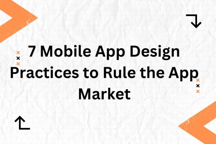 7 Mobile App Design Practices to Rule the App Market