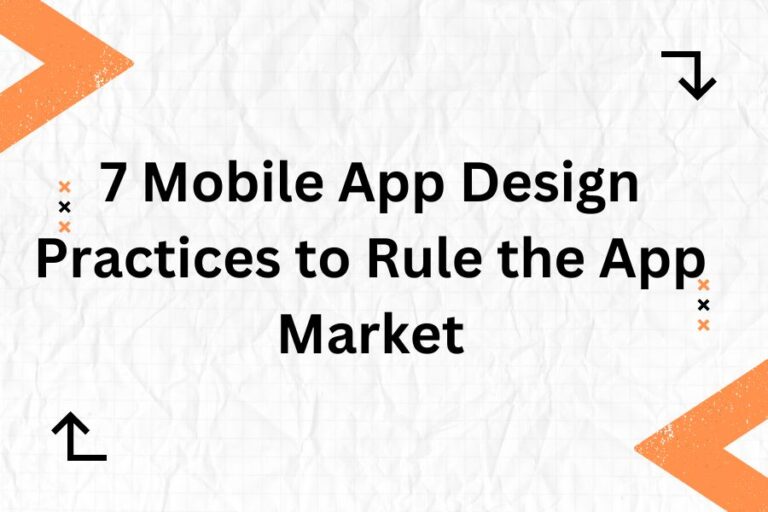 7 Mobile App Design Practices to Rule the App Market (and Users’ Mind Too!)